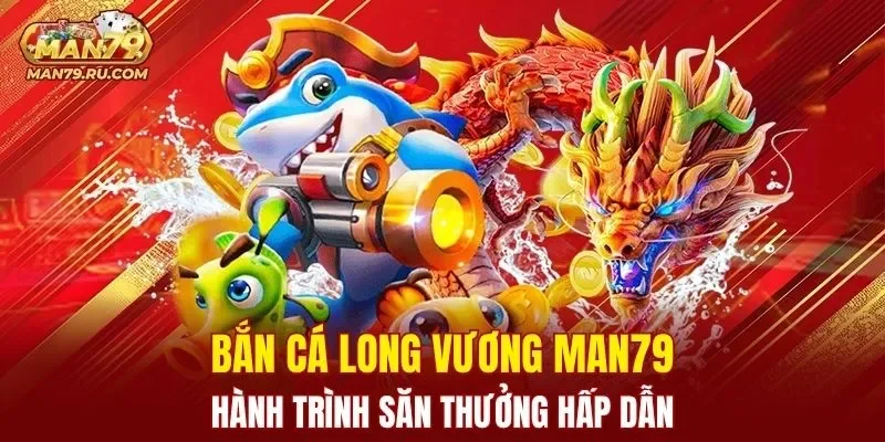 Bắn Cá Long Vương MAN79