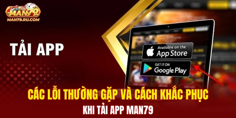 Các lỗi thường gặp và cách khắc phục khi tải app MAN79