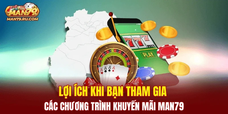 Lợi ích khi bạn tham gia các chương trình khuyến mãi MAN79