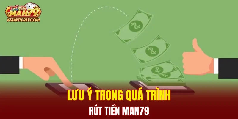 Lưu ý trong quá trình rút tiền MAN79