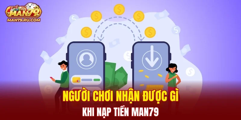 Người chơi nhận được gì khi nạp tiền MAN79